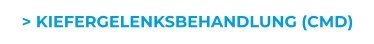 > KIEFERGELENKSBEHANDLUNG (CMD)