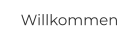 Willkommen